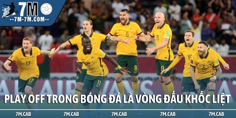 Play off trong bóng đá là vòng đấu khốc liệt